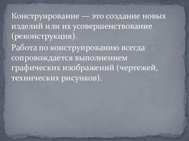 Конструирование — это создание новых изделий или их усовершенствование (реконструкция). Работа по