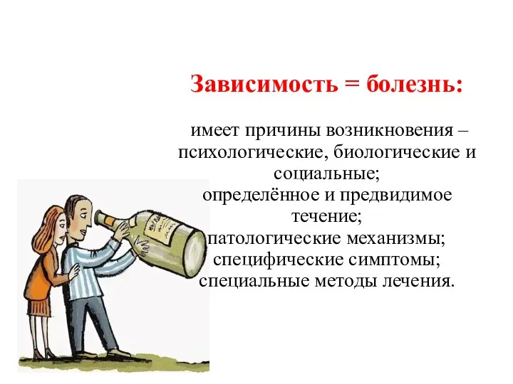 Зависимость = болезнь: имеет причины возникновения – психологические, биологические и социальные; определённое