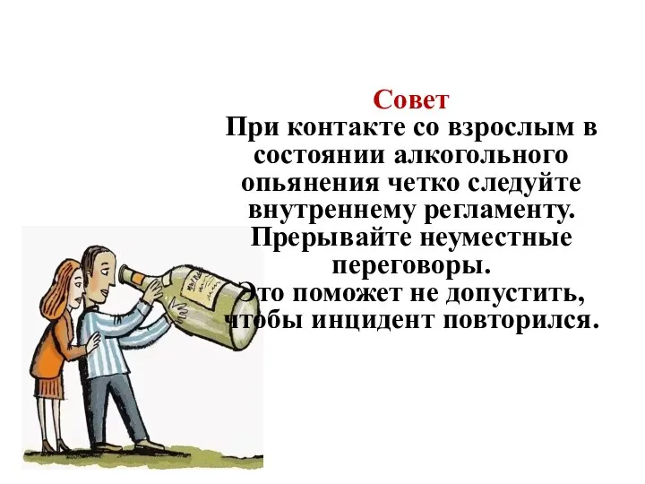 Совет При контакте со взрослым в состоянии алкогольного опьянения четко следуйте внутреннему