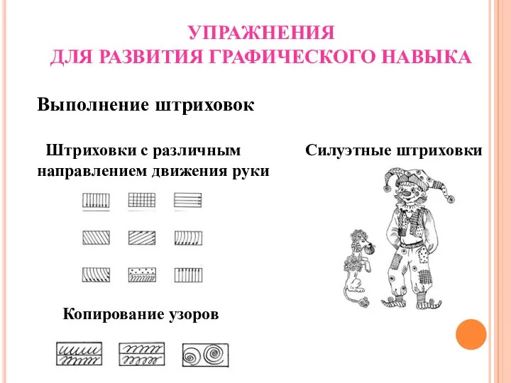 УПРАЖНЕНИЯ ДЛЯ РАЗВИТИЯ ГРАФИЧЕСКОГО НАВЫКА Выполнение штриховок Штриховки с различным Силуэтные штриховки