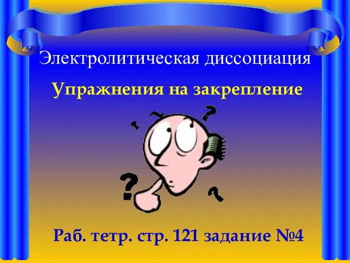 Электролитическая диссоциация Упражнения на закрепление Раб. тетр. стр. 121 задание №4