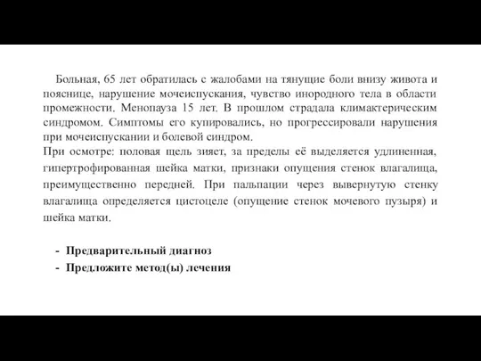 Больная, 65 лет обратилась с жалобами на тянущие боли внизу живота и