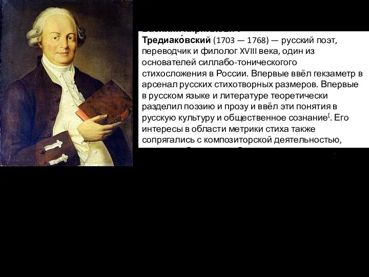 Васи́лий Кири́ллович Тредиако́вский (1703 — 1768) — русский поэт, переводчик и филолог