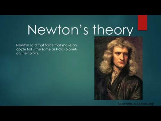 Newton’s theory Newton said that force that make an apple fall is