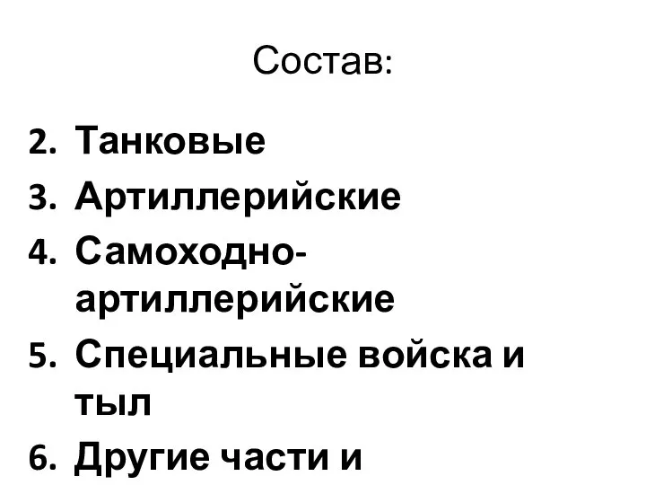 Состав: Танковые Артиллерийские Самоходно-артиллерийские Специальные войска и тыл Другие части и подразделения