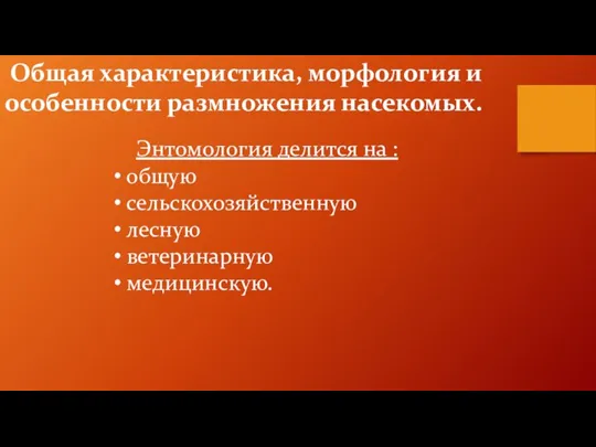 Общая характеристика, морфология и особенности размножения насекомых. Энтомология делится на : общую сельскохозяйственную лесную ветеринарную медицинскую.