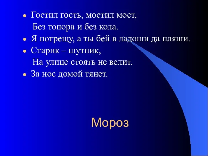 Мороз Гостил гость, мостил мост, Без топора и без кола. Я потрещу,