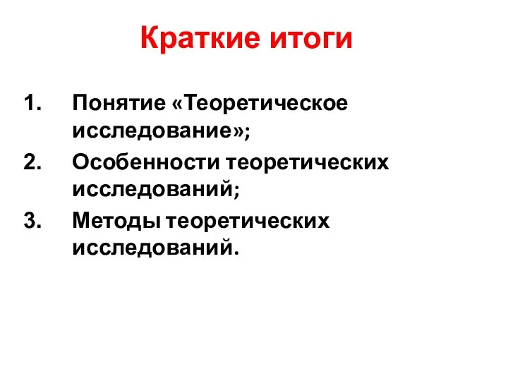 Краткие итоги Понятие «Теоретическое исследование»; Особенности теоретических исследований; Методы теоретических исследований.