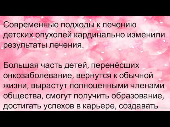 Современные подходы к лечению детских опухолей кардинально изменили результаты лечения. Большая часть