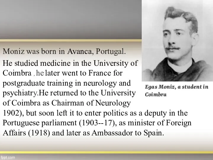 Moniz was born in Avanca, Portugal. He studied medicine in the University