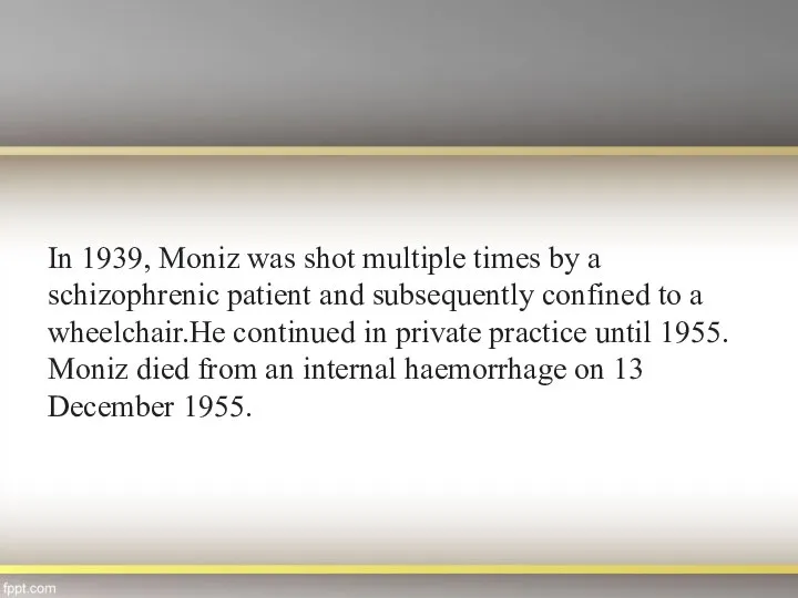 In 1939, Moniz was shot multiple times by a schizophrenic patient and