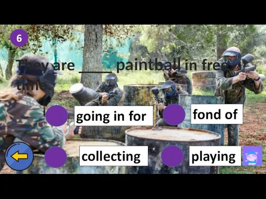 6 going in for collecting fond of playing They are ____ paintball in free time.