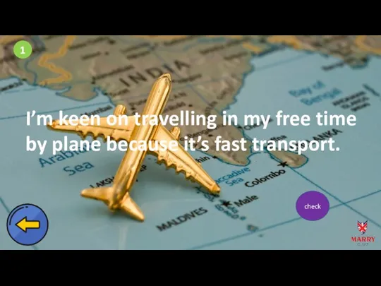 1 I’m keen on travelling in my free time by plane because it’s fast transport. check