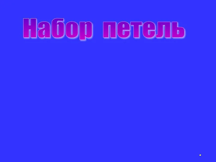 Набор петель Для того чтобы начать вязание, вам понадобятся две спицы и