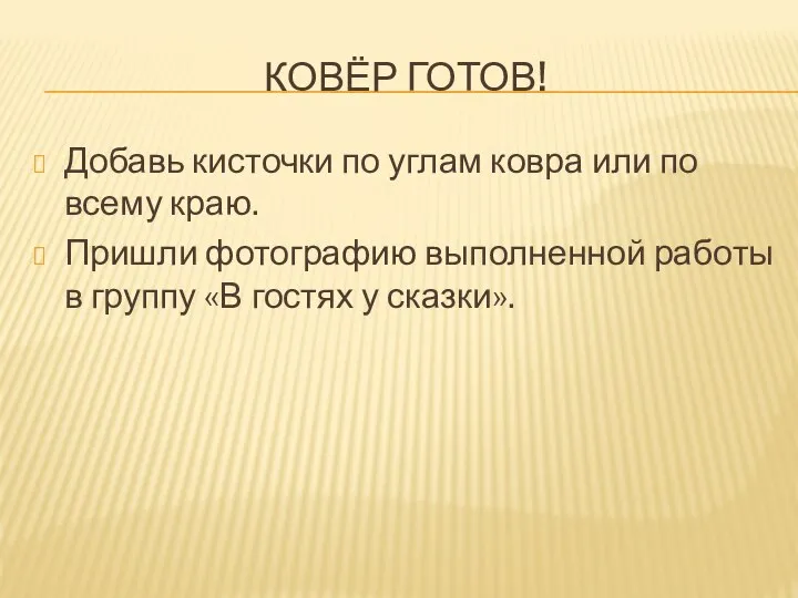 КОВЁР ГОТОВ! Добавь кисточки по углам ковра или по всему краю. Пришли