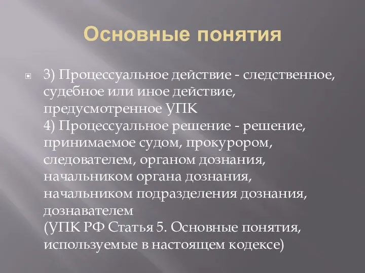 Основные понятия 3) Процессуальное действие - следственное, судебное или иное действие, предусмотренное