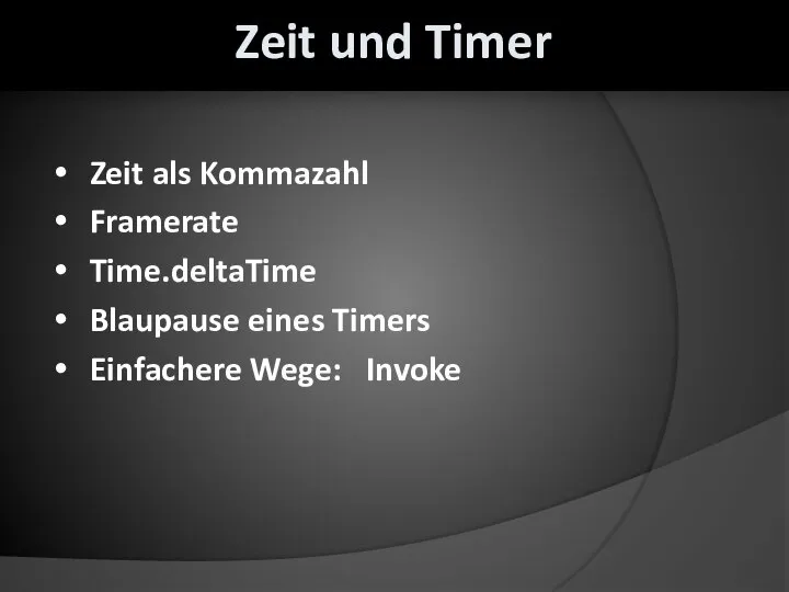 Zeit als Kommazahl Framerate Time.deltaTime Blaupause eines Timers Einfachere Wege: Invoke Zeit und Timer