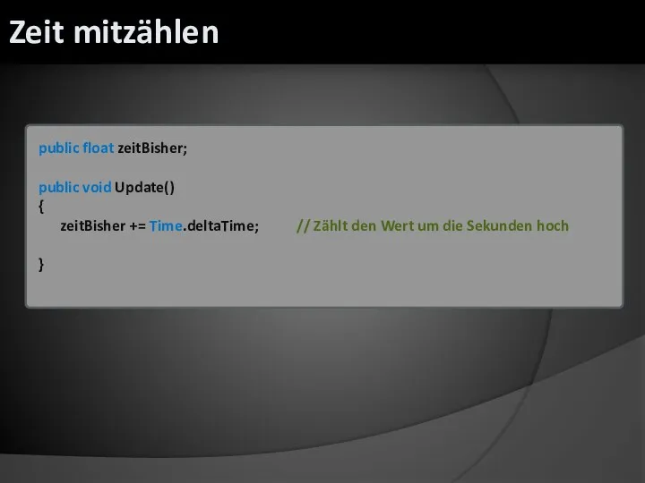 public float zeitBisher; public void Update() { zeitBisher += Time.deltaTime; // Zählt