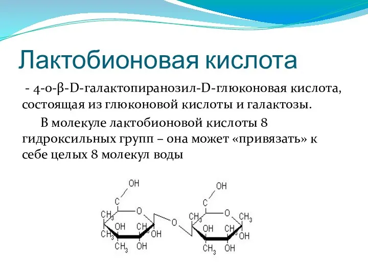 Лактобионовая кислота - 4-0-β-D-галактопиранозил-D-глюконовая кислота, состоящая из глюконовой кислоты и галактозы. В