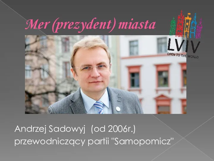 Mer (prezydent) miasta Andrzej Sadowyj (od 2006r.) przewodniczący partii "Samopomicz"