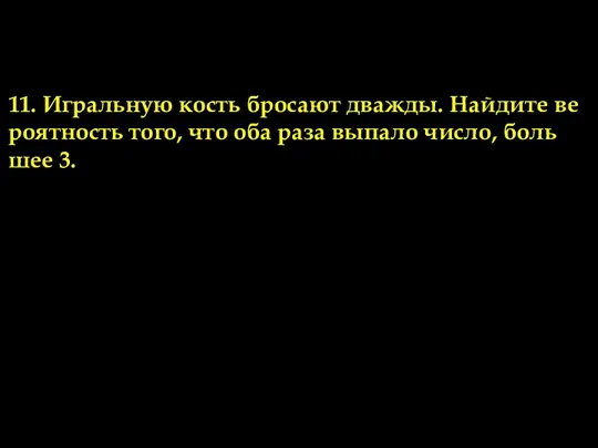 Задачи по теме 2. 11. Иг­раль­ную кость бро­са­ют два­жды. Най­ди­те ве­ро­ят­ность того,