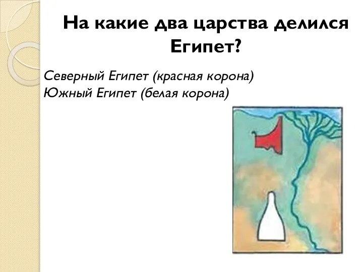 На какие два царства делился Египет? Северный Египет (красная корона) Южный Египет (белая корона)