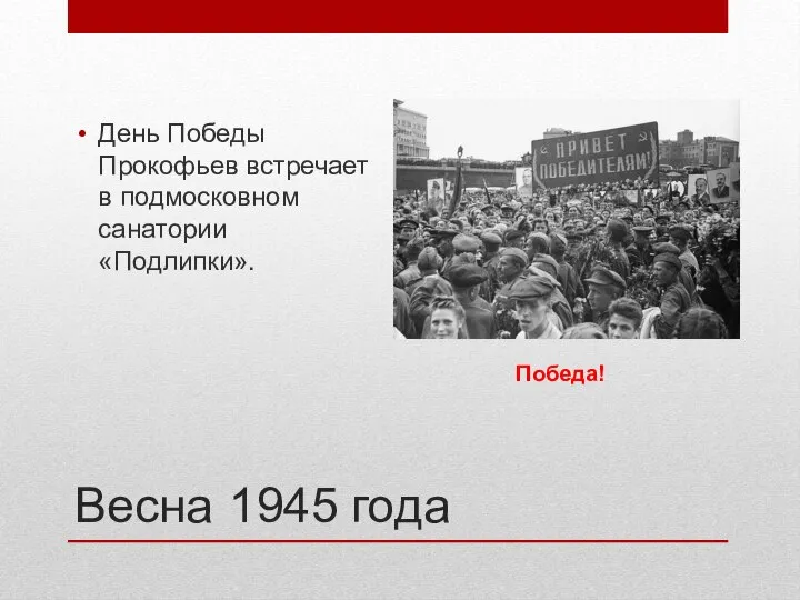 Весна 1945 года День Победы Прокофьев встречает в подмосковном санатории «Подлипки». Победа!