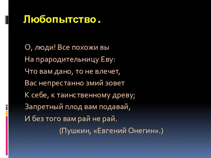 Любопытство. О, люди! Все похожи вы На прародительницу Еву: Что вам дано,