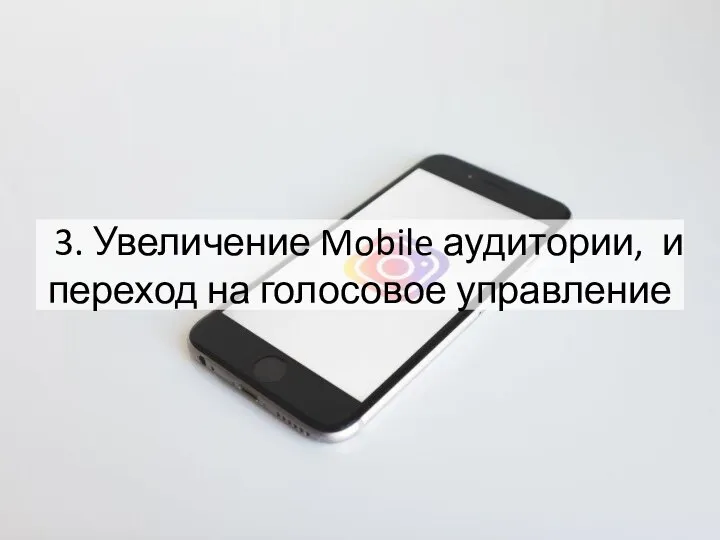 3. Увеличение Mobile аудитории, и переход на голосовое управление