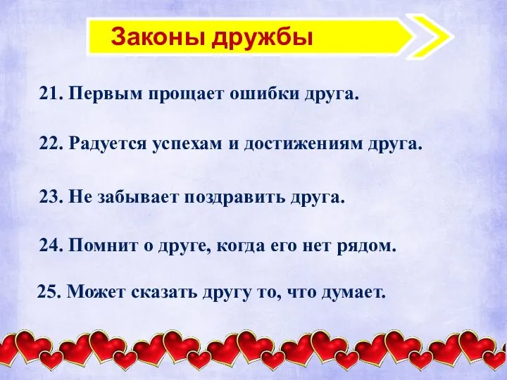 Законы дружбы 21. Первым прощает ошибки друга. 22. Радуется успехам и достижениям