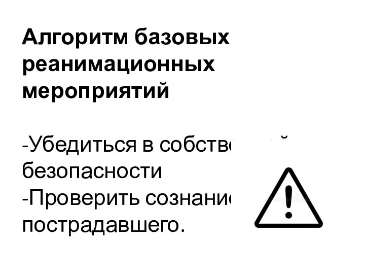 Алгоритм базовых реанимационных мероприятий -Убедиться в собственной безопасности -Проверить сознание пострадавшего.