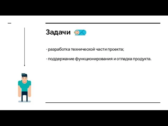 Задачи - разработка технической части проекта; - поддержание функционирования и отладка продукта.