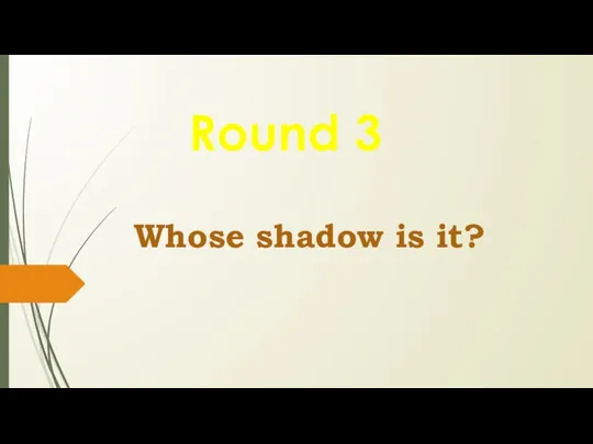 Whose shadow is it? Round 3