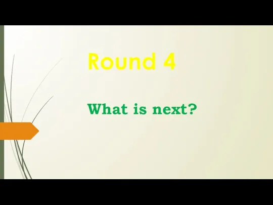 What is next? Round 4