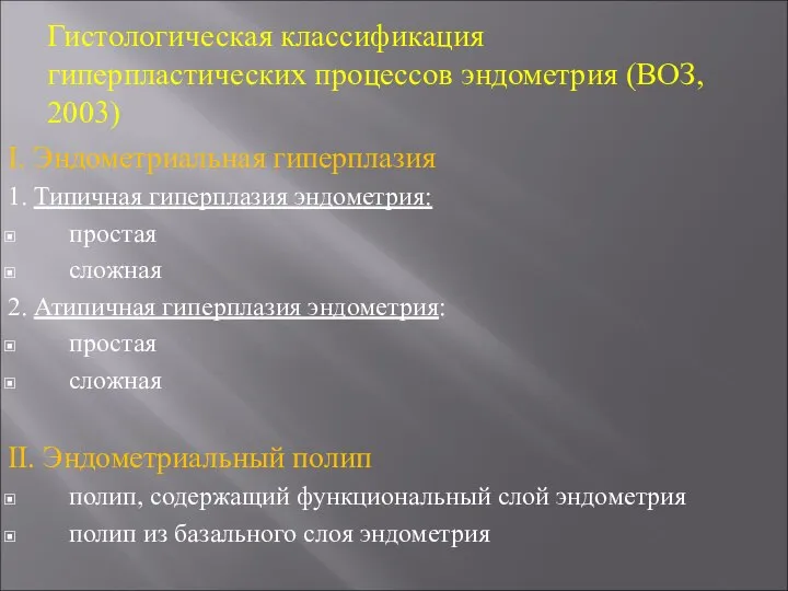 Гистологическая классификация гиперпластических процессов эндометрия (ВОЗ, 2003) I. Эндометриальная гиперплазия 1. Типичная