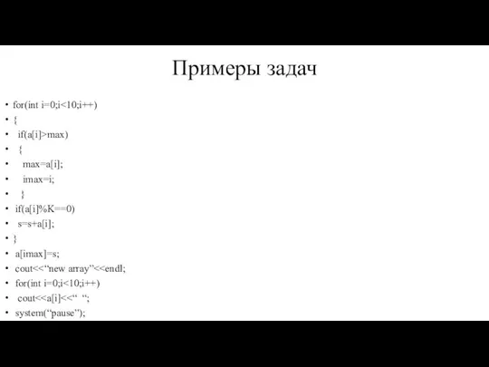 Примеры задач for(int i=0;i { if(a[i]>max) { max=a[i]; imax=i; } if(a[i]%K==0) s=s+a[i];