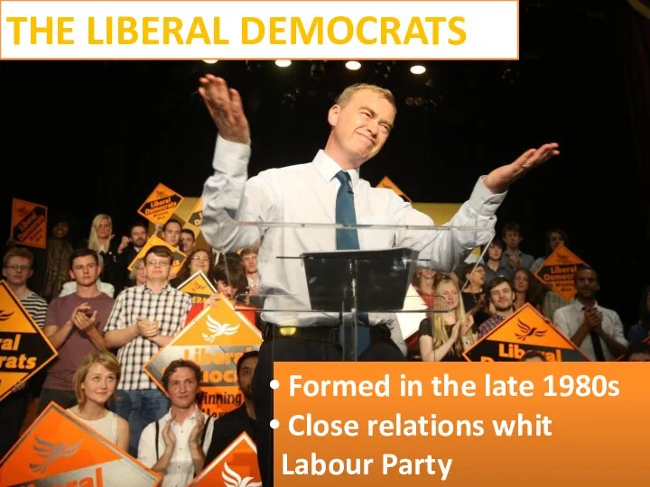 THE LIBERAL DEMOCRATS Formed in the late 1980s Close relations whit Labour Party