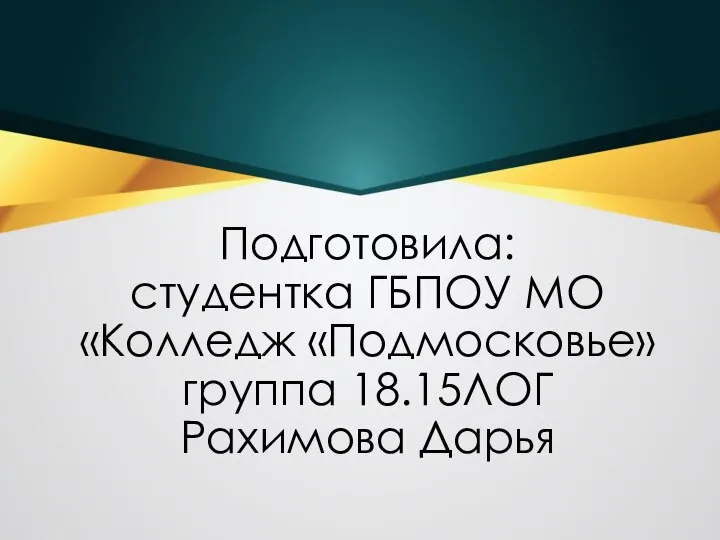 Подготовила: студентка ГБПОУ МО «Колледж «Подмосковье» группа 18.15ЛОГ Рахимова Дарья