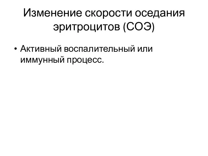 Изменение скорости оседания эритроцитов (СОЭ) Активный воспалительный или иммунный процесс.