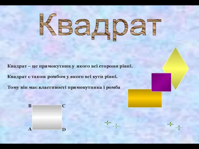 Квадрат – це прямокутник у якого всі сторони рівні. Квадрат є також