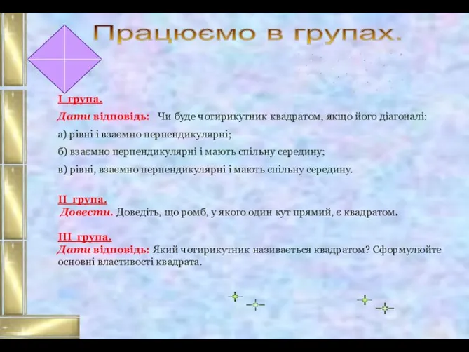 Працюємо в групах. І група. Дати відповідь: Чи буде чотирикутник квадратом, якщо