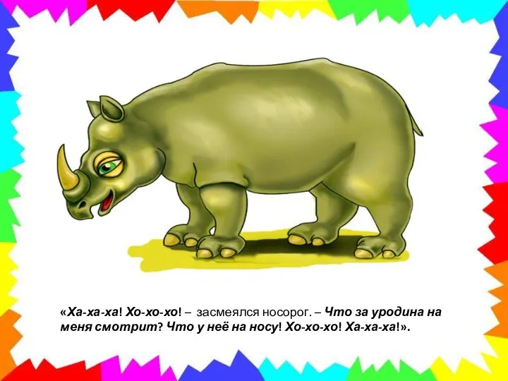 «Ха-ха-ха! Хо-хо-хо! – засмеялся носорог. – Что за уродина на меня смотрит?