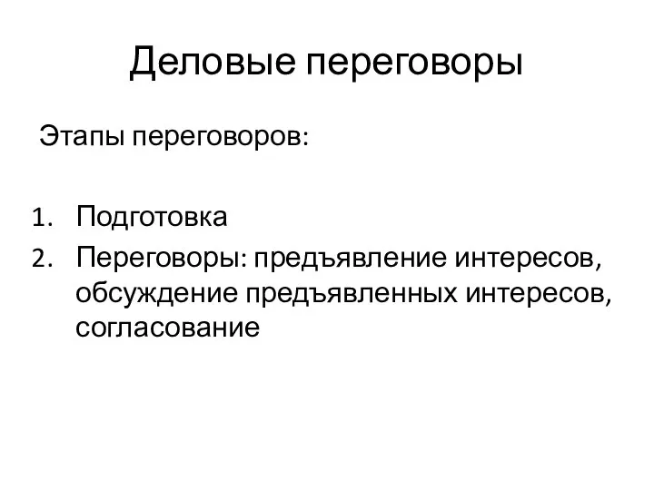 Деловые переговоры Этапы переговоров: Подготовка Переговоры: предъявление интересов, обсуждение предъявленных интересов, согласование