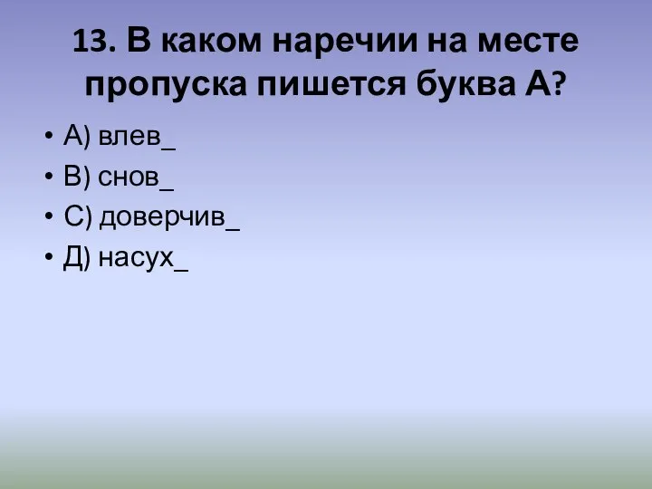 13. В каком наречии на месте пропуска пишется буква А? А) влев_