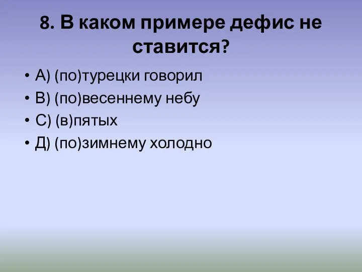 8. В каком примере дефис не ставится? А) (по)турецки говорил В) (по)весеннему