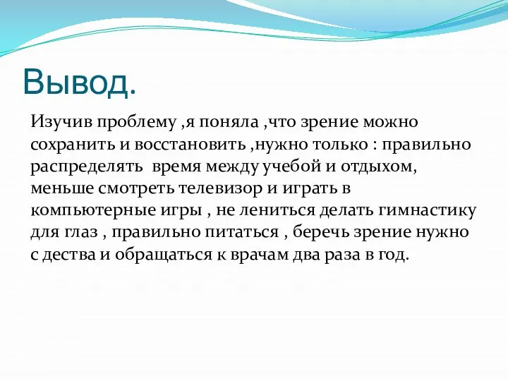 Вывод. Изучив проблему ,я поняла ,что зрение можно сохранить и восстановить ,нужно