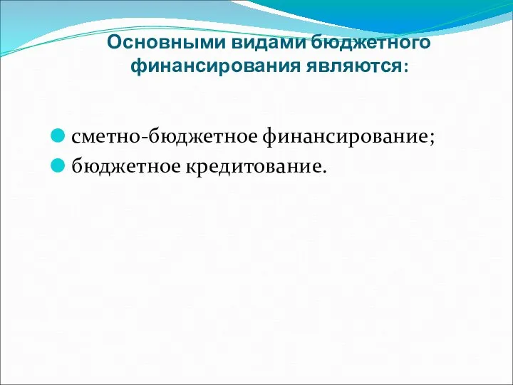 Основными видами бюджетного финансирования являются: сметно-бюджетное финансирование; бюджетное кредитование.