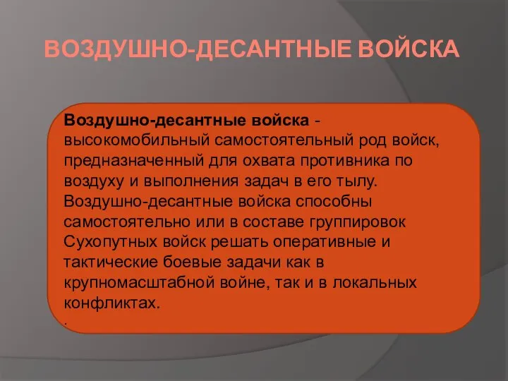 ВОЗДУШНО-ДЕСАНТНЫЕ ВОЙСКА Воздушно-десантные войска - высокомобильный самостоятельный род войск, предназначенный для охвата