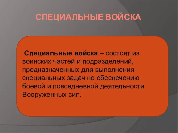 СПЕЦИАЛЬНЫЕ ВОЙСКА Специальные войска – состоят из воинских частей и подразделений, предназначенных