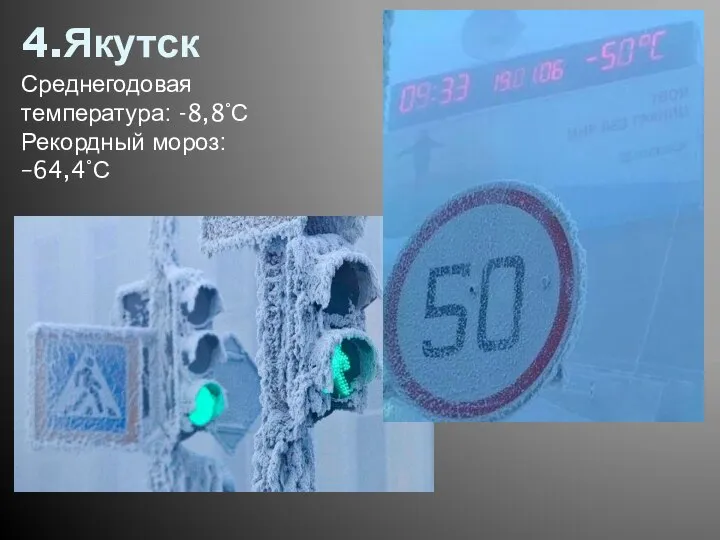4.Якутск Среднегодовая температура: -8,8°С Рекордный мороз: –64,4°С